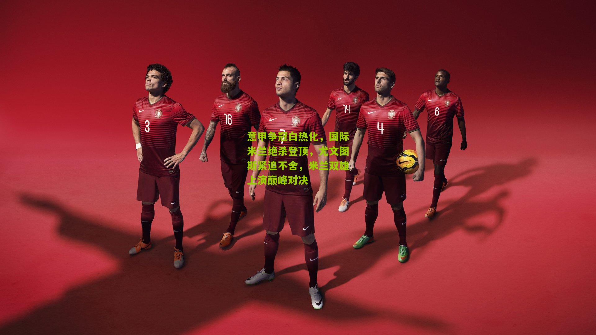 ng体育|意甲争冠白热化，国际米兰绝杀登顶，尤文图斯紧追不舍，米兰双雄上演巅峰对决
