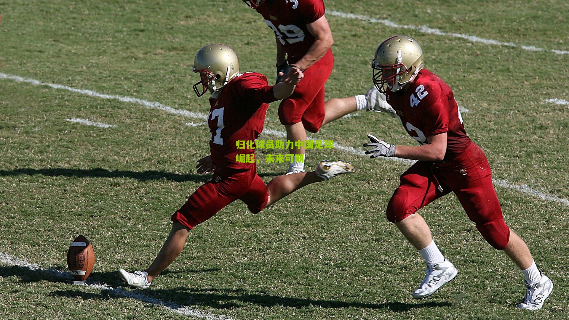 ng体育娱乐-归化球员助力中国足球崛起，未来可期