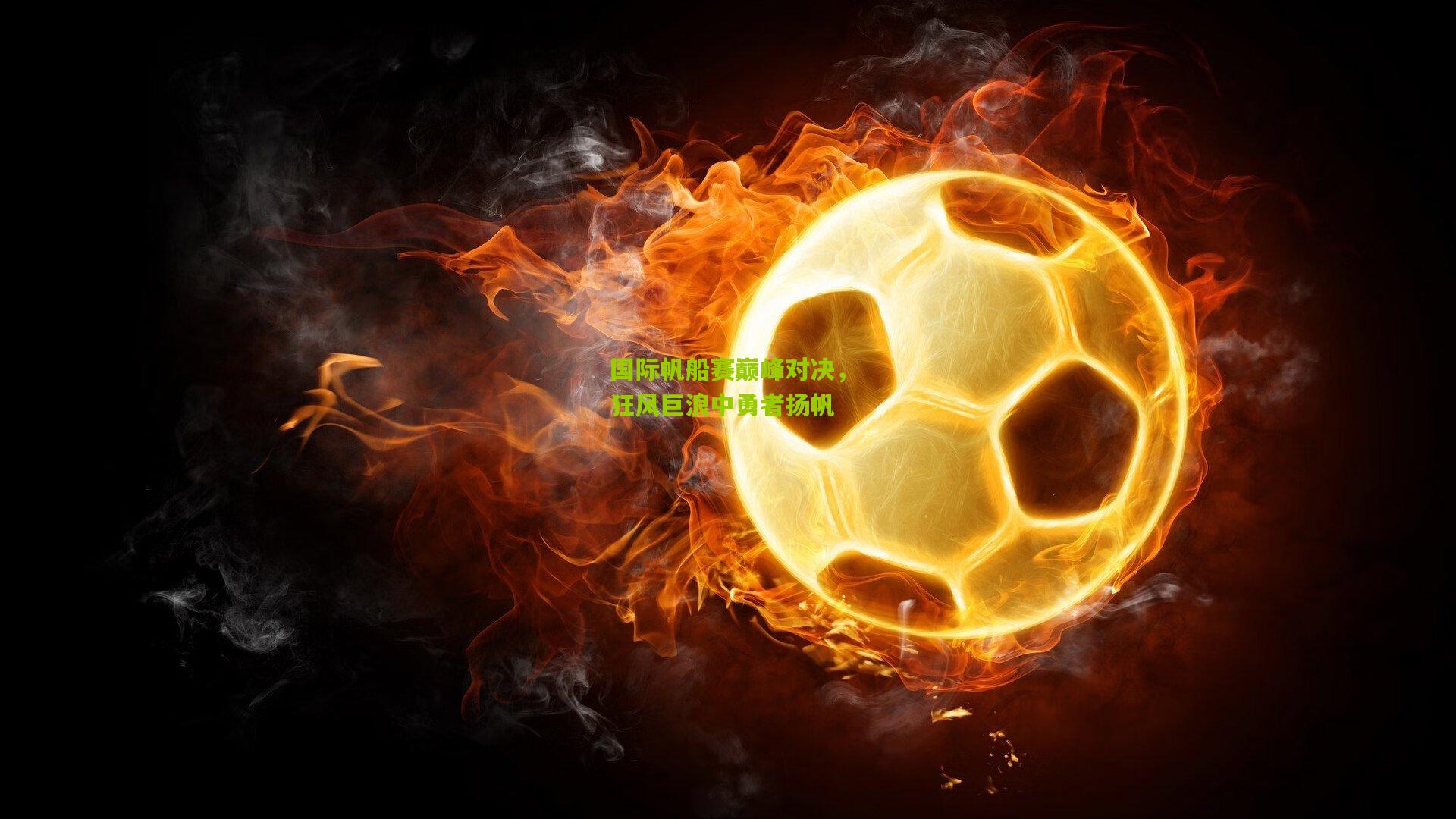 国际帆船赛巅峰对决，狂风巨浪中勇者扬帆